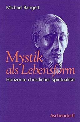 Mystik als Lebensform: Horizonte christlicher Spiritualität