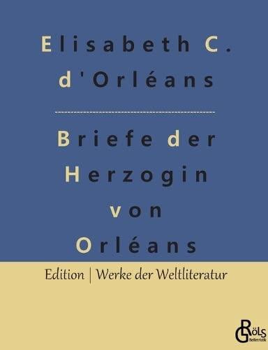 Briefe der Herzogin von Orléans (Edition Werke der Weltliteratur)