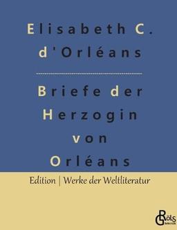 Briefe der Herzogin von Orléans (Edition Werke der Weltliteratur)