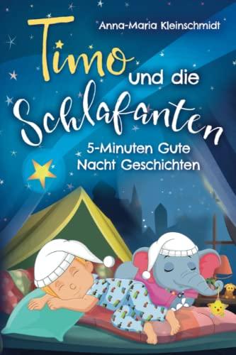 Timo und die Schlafanten: 5-Minuten Gute Nacht Geschichten zum sanften Einschlafen mit farbenfrohen Bildern die zum Träumen einladen - für Kinder ab 3 Jahren