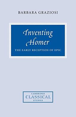 Inventing Homer: The Early Reception of Epic (Cambridge Classical Studies)