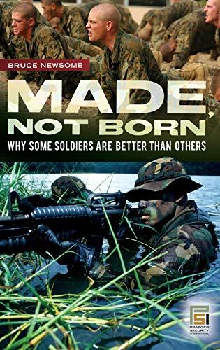 Made, Not Born: Why Some Soldiers Are Better Than Others (Praeger Security International)