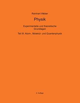 Physik III: Teil III: Atom-, Molekül- und Quantenphysik