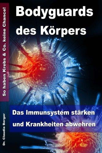 Bodyguards des Körpers - Das Immunsystem stärken und Krankheiten abwehren - So haben Krebs & Co. keine Chance!