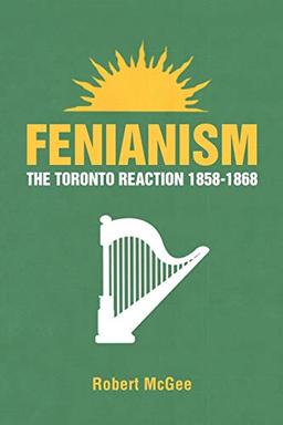 Fenianism: The Toronto Reaction 1858-1868