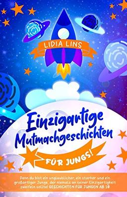 Einzigartige Mutmachgeschichten für Jungs!: Denn du bist ein unglaublicher, ein starker und ein großartiger Junge, der niemals an seiner ... ab 10 (Kinderbücher Für Jungs AB 10 Jahre)