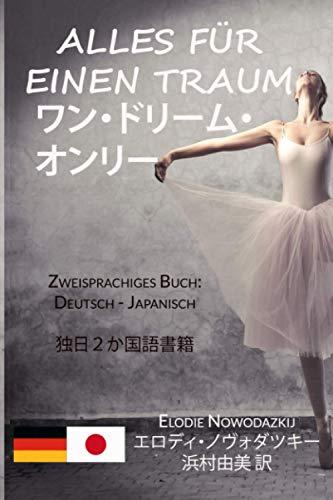 Alles für einen Traum / ワン・ドリーム・オンリー (Zweisprachiges Buch: Deutsch - Japanisch): 独日２か国語書籍