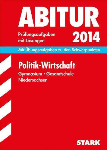 Abitur-Prüfungsaufgaben Gymnasium Niedersachsen / Politik - Wirtschaft 2014: Mit Übungsaufgaben zu den Schwerpunkten. Prüfungsaufgaben 2011-2013 mit Lösungen