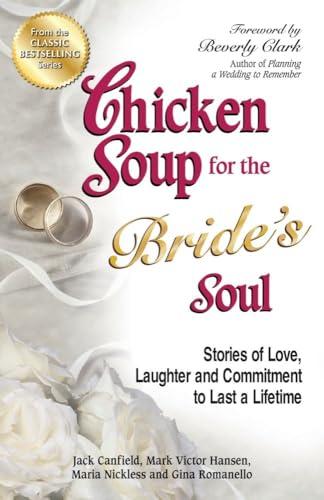 Chicken Soup for the Bride's Soul: Stories of Love, Laughter and Commitment to Last a Lifetime (Chicken Soup for the Soul)