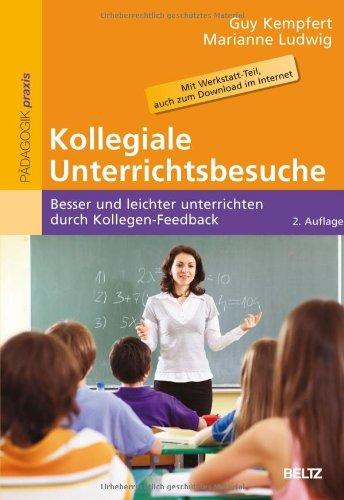 Kollegiale Unterrichtsbesuche: Besser und leichter unterrichten durch Kollegen-Feedback. Mit Werkstatt-Teil, auch zum Download im Internet (Reihe Pädagogik)