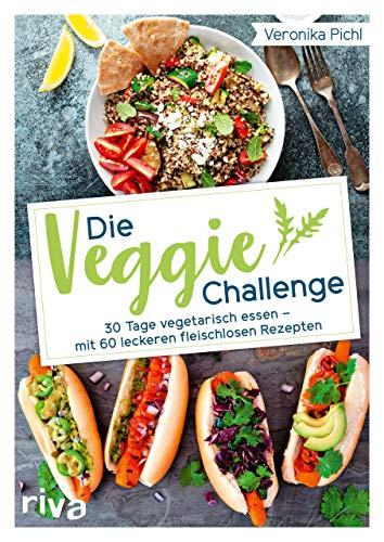 Die Veggie-Challenge: 30 Tage vegetarisch essen – mit 60 leckeren fleischlosen Rezepten