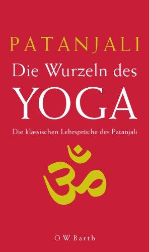 Die Wurzeln des Yoga: Die klassischen Lehrsprüche des Patanjali