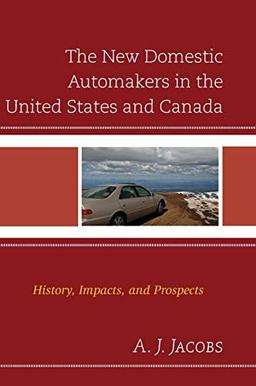 The New Domestic Automakers in the United States and Canada: History, Impacts, and Prospects (Comparative International Development)