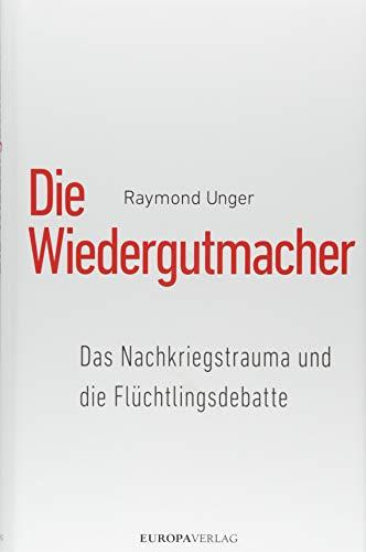 Die Wiedergutmacher: Das Nachkriegstrauma und  die Flüchtlingsdebatte