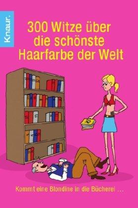 300 Witze über die schönste Haarfarbe der Welt: Kommt eine Blondine in die Bücherei ...