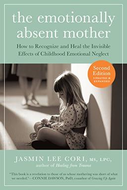 Emotionally Absent Mother: How to Recognize and Heal the Invisible Effects of Childhood Emotional Neglect