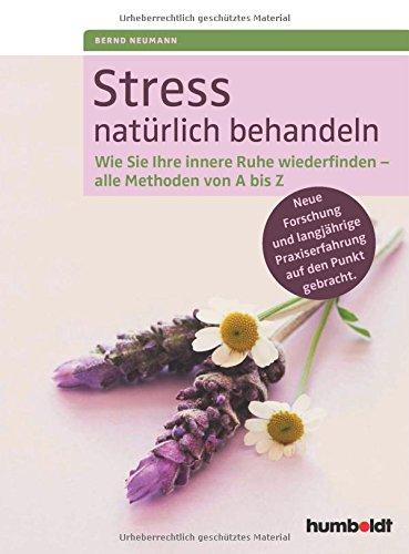 Stress natürlich behandeln: Wie Sie Ihre innere Ruhe wiederfinden - alle Methoden von A bis Z. Neue Forschung und langjährige Praxiserfahrung auf den Punkt gebracht.