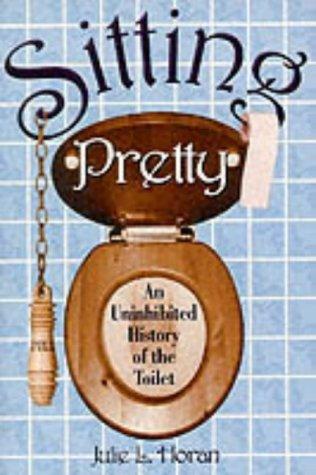 Sitting Pretty: Uninhibited History of the Toilet