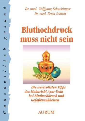 Bluthochdruck muß nicht sein: Die wertvollsten Tipps des Maharishi Ayurveda bei Bluthochdruck und Gefäßkrankheiten