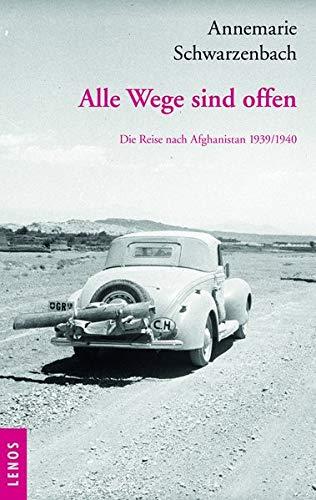 Ausgewählte Werke von Annemarie Schwarzenbach / Alle Wege sind offen: Die Reise nach Afghanistan 1939/1940. Ausgewählte Texte, Briefe und Fotografien