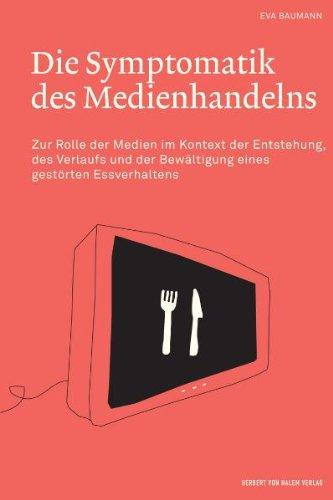 Die Symptomatik des Medienhandelns. Zur Rolle der Medien im Kontext der Entstehung, des Verlaufs und der Bewältigung eines gestörten Essverhaltens