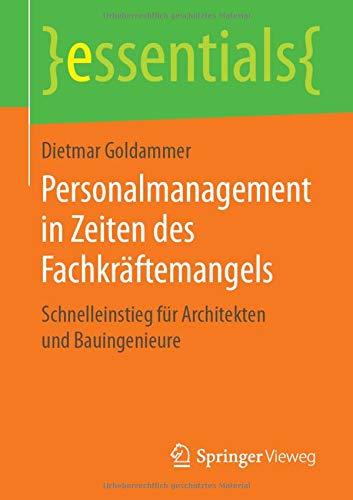 Personalmanagement in Zeiten des Fachkräftemangels: Schnelleinstieg für Architekten und Bauingenieure (essentials)