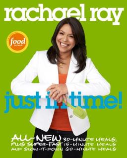 Rachael Ray: Just in Time: All-New 30-Minutes Meals, plus Super-Fast 15-Minute Meals and Slow It Down 60-Minute Meals