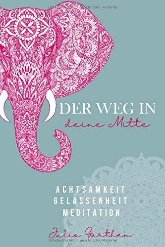 Der Weg in deine Mitte: ACHTSAMKEIT· GELASSENHEIT · SELBSTREFLEXION  Inkl. Übungen für jeden Tag