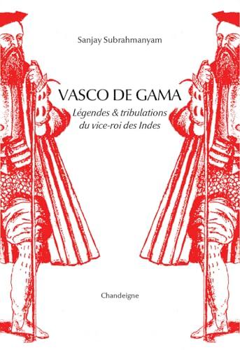 Vasco de Gama : légende & tribulations du vice-roi des Indes