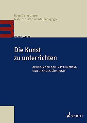 Die Kunst zu unterrichten: Grundlagen der Instrumental- und Gesangspädagogik (Üben & Musizieren)