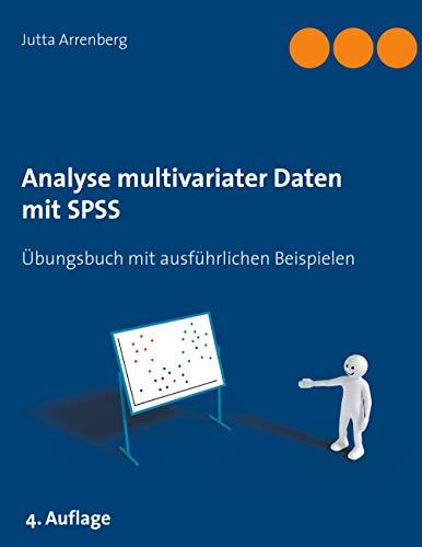 Analyse multivariater Daten mit SPSS: Übungsbuch mit ausführlichen Beispielen