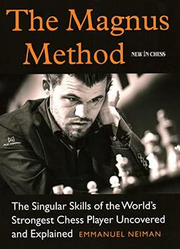 The Magnus Method: The Singular Skills of the World’s Strongest Chess Player Uncovered and Explained