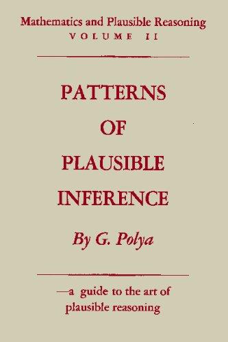 Mathematics and Plausible Reasoning: Vol. II: Patterns of Plausible Inference: Volume II Patterns of Plausible Inference