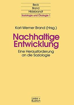 Nachhaltige Entwicklung: Eine Herausforderung an die Soziologie (Soziologie und Ökologie, 1, Band 1)