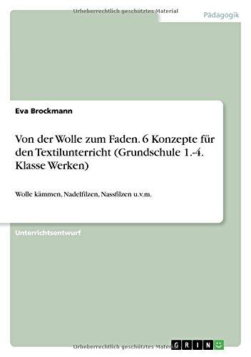 Von der Wolle zum Faden. 6 Konzepte für den Textilunterricht (Grundschule 1.-4. Klasse Werken): Wolle kämmen, Nadelfilzen, Nassfilzen u.v.m.