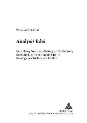 Analysis fidei: John Henry Newmans Beitrag zur Entdeckung des Subjektes beim Glaubensakt im theologiegeschichtlichen Kontext (Internationale Cardinal-Newman-Studien)