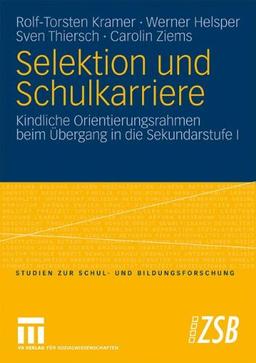 Selektion Und Schulkarriere: Kindliche Orientierungsrahmen beim Übergang in die Sekundarstufe I (Studien zur Schul- und Bildungsforschung) (German Edition)