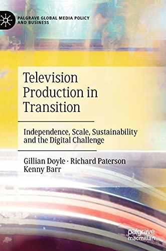 Television Production in Transition: Independence, Scale, Sustainability and the Digital Challenge (Palgrave Global Media Policy and Business)