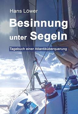 Besinnung unter Segeln: Tagebuch einer Atlantiküberquerung