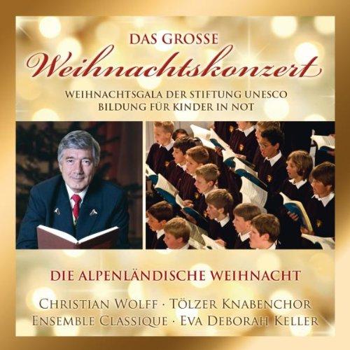 Alpenländische Weihnacht (das große Weihnachtskonzert der Stiftung UNESCO mit Gesamt 32 Lieder von Christian Wolff, Tölzer Knabenchor, Ensemble Classique, Eva Deborah Keller ...)