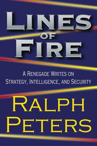 Lines of Fire: A Renegade Writes on Strategy, Intelligence, and Security