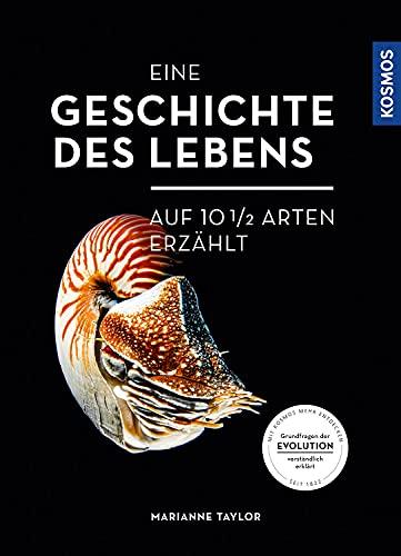 Eine Geschichte des Lebens - auf zehneinhalb Arten erzählt: Grundfragen der Evolution- verständlich erklärt: an zehneinhalb Arten erklärt