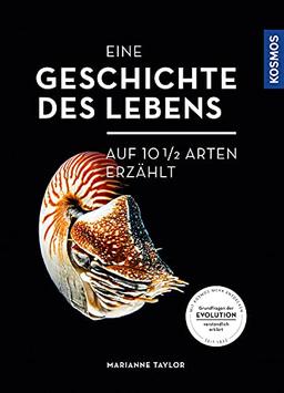 Eine Geschichte des Lebens - auf zehneinhalb Arten erzählt: Grundfragen der Evolution- verständlich erklärt: an zehneinhalb Arten erklärt