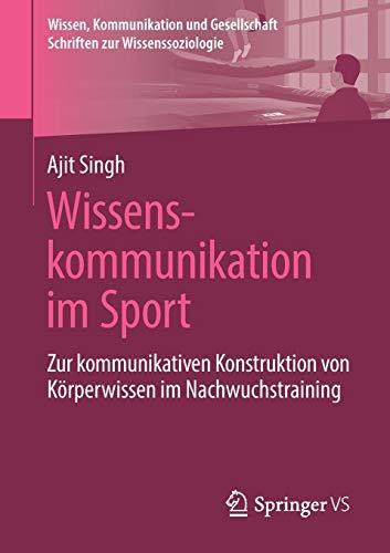 Wissenskommunikation im Sport: Zur kommunikativen Konstruktion von Körperwissen im Nachwuchstraining (Wissen, Kommunikation und Gesellschaft)