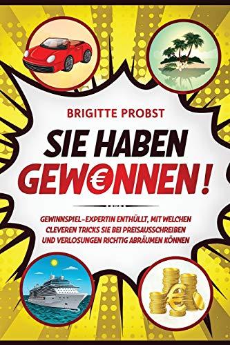 Sie haben gewonnen!: Gewinnspiel-Expertin enthüllt, mit welchen cleveren Tricks Sie bei Preisausschreiben und Verlosungen richtig abräumen können