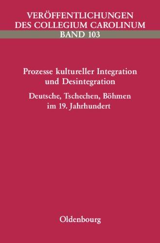 Prozesse kultureller Integration und Desintegration. Deutsche, Tschechen, Böhmen im 19. Jahrhundert