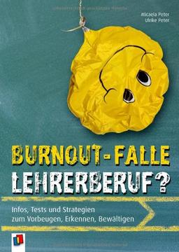 Burnout-Falle Lehrerberuf?: Infos, Tests und Strategien zum Vorbeugen, Erkennen, Bewältigen