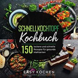 Schnellkochtopf Kochbuch: 150 leckere und gesunde Rezepte für Einsteiger & Fortgeschrittene (Küchengeräte, Band 3)