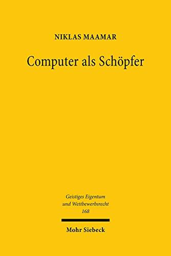 Computer als Schöpfer: Der Schutz von Werken und Erfindungen künstlicher Intelligenz (Geistiges Eigentum und Wettbewerbsrecht)