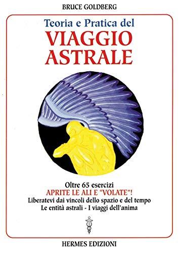 Teoria e pratica del viaggio astrale. Aprite le ali e «Volate»!